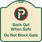 Signmission Designer Series-Back Out When Safe Do Not Block Gate With No Parking Symbol, 18" x 18", TG-1818-9994 A-DES-TG-1818-9994 - alternate 1